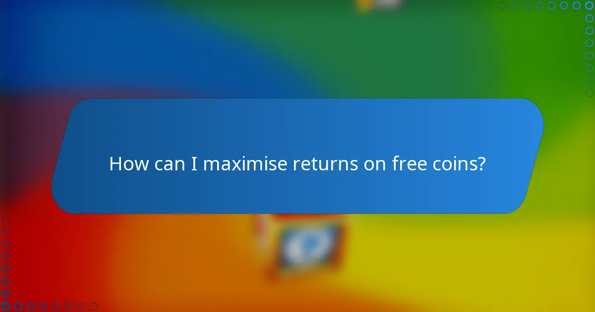 How can I maximise returns on free coins?