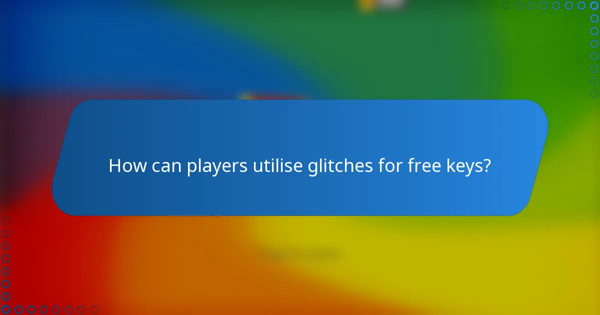 How can players utilise glitches for free keys?