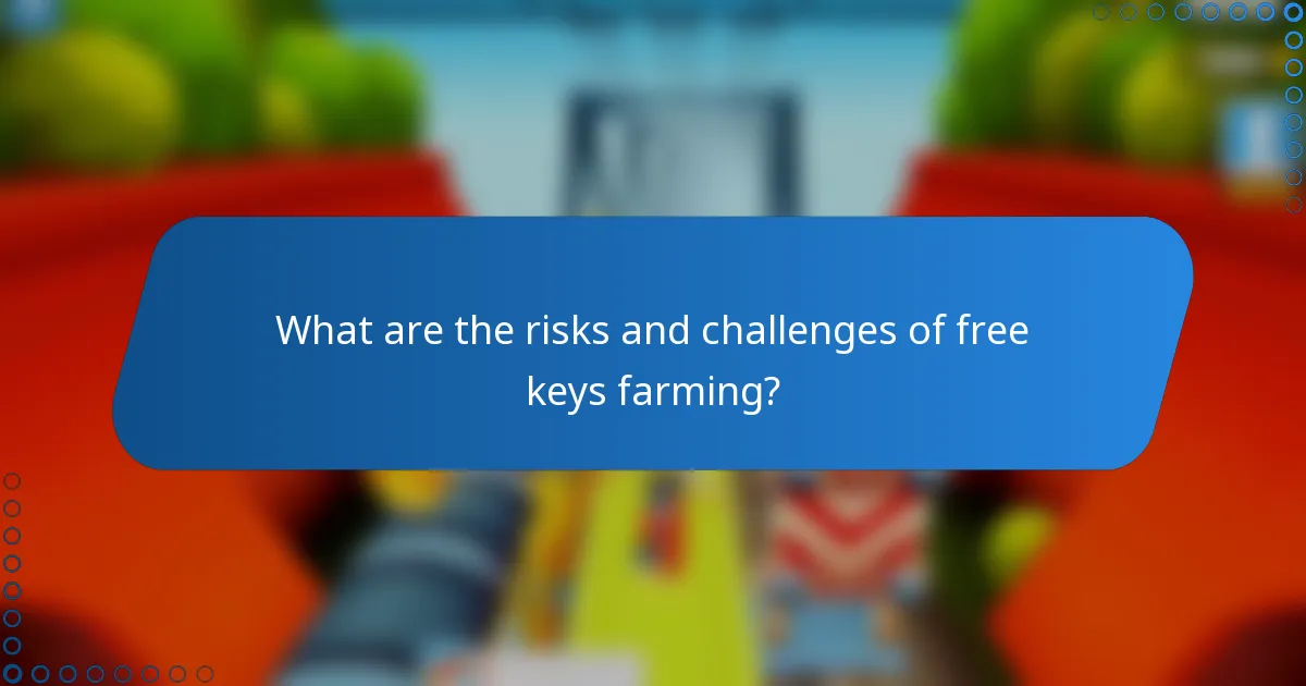 What are the risks and challenges of free keys farming?
