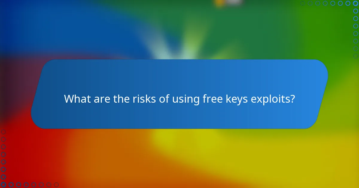 What are the risks of using free keys exploits?