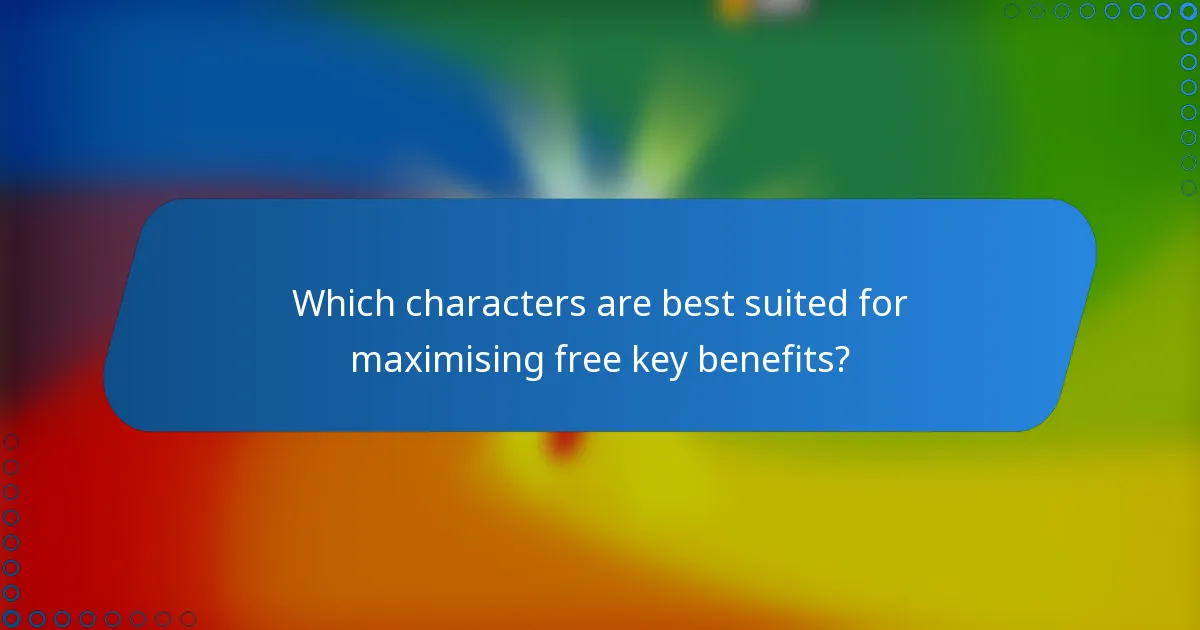 Which characters are best suited for maximising free key benefits?