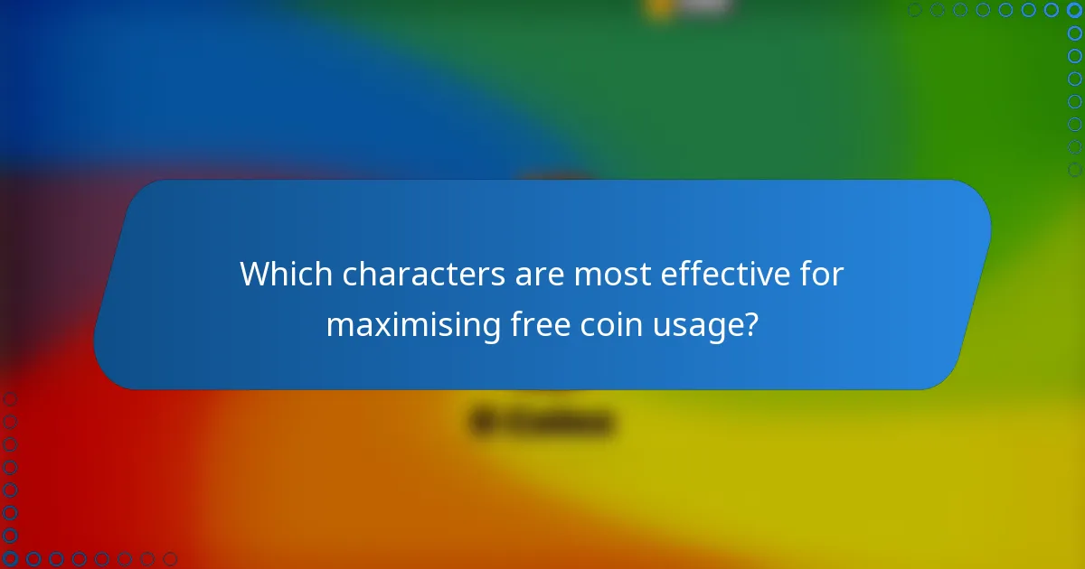 Which characters are most effective for maximising free coin usage?