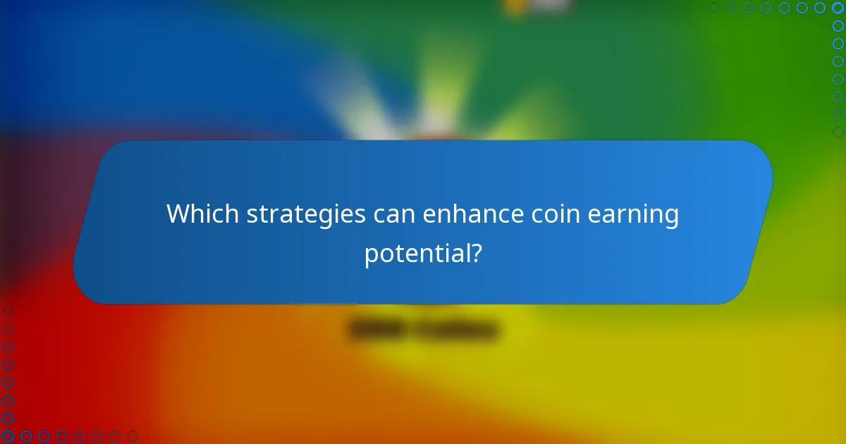 Which strategies can enhance coin earning potential?