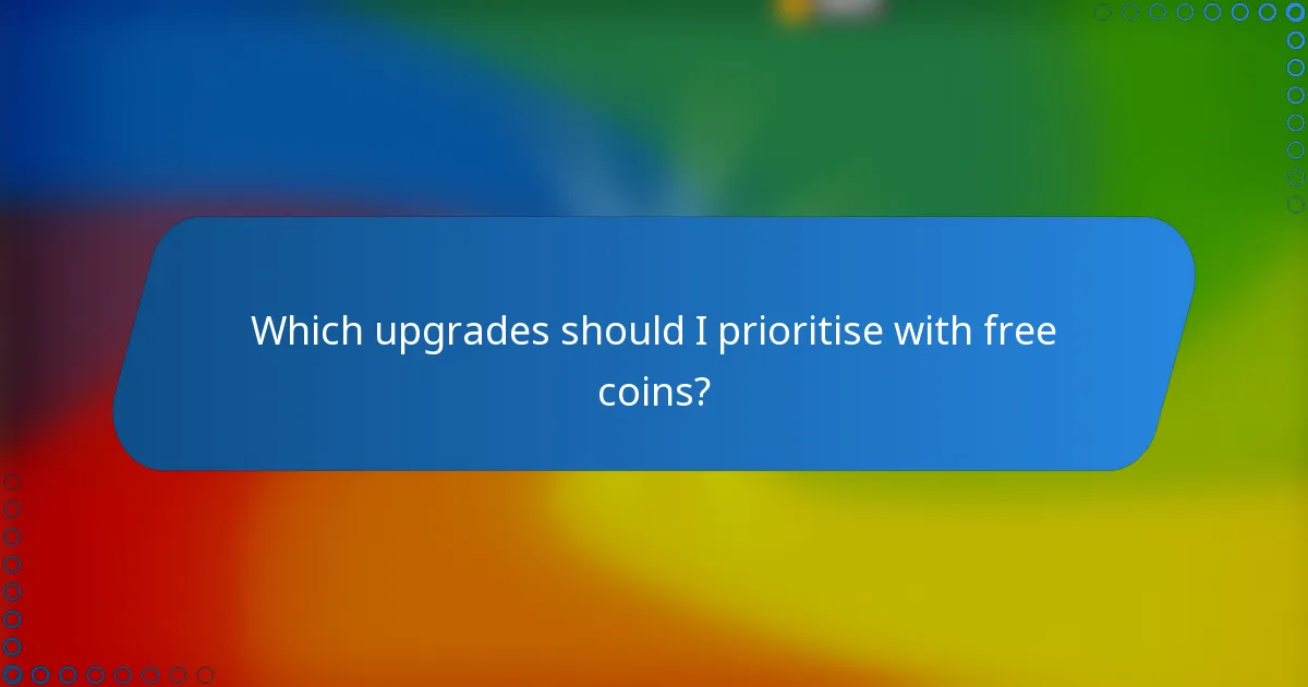 Which upgrades should I prioritise with free coins?